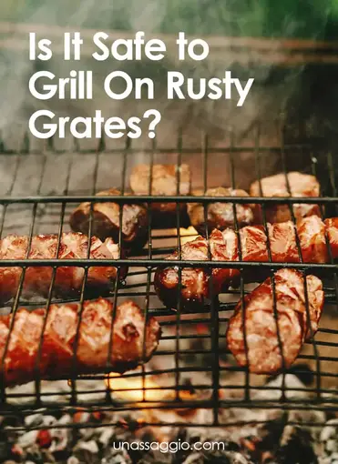 Is It Safe To Grill On Rusty Grates Unassaggio